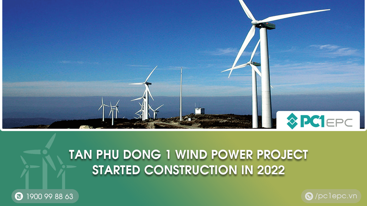 Tan Phu Dong 1 Wind Power Project Started Construction In 2022 - PC1 EPC